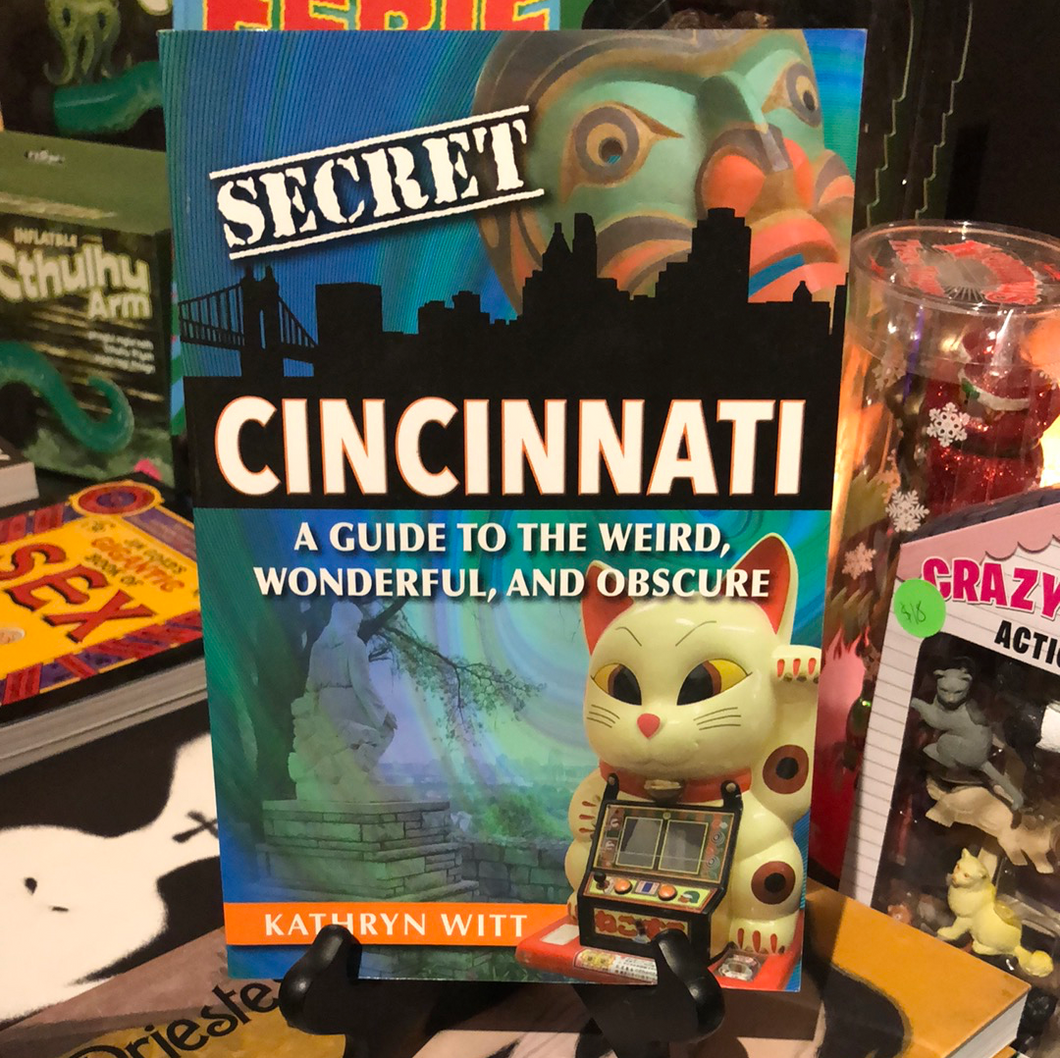 Secret Cincinnati: A Guide to the Weird, Wonderful, and Obscure PAPERBACK