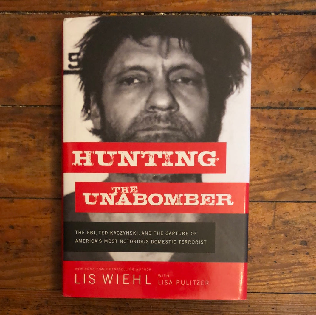 HUNTING THE UNABOMBER: THE FBI, TED KACZYNSKI, AND THE CAPTURE OF AMERICA'S MOST NOTORIOUS DOMESTIC TERRORIST - HARDCOVER